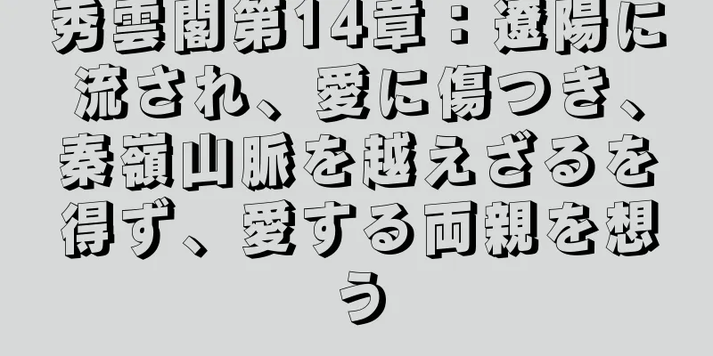 秀雲閣第14章：遼陽に流され、愛に傷つき、秦嶺山脈を越えざるを得ず、愛する両親を想う