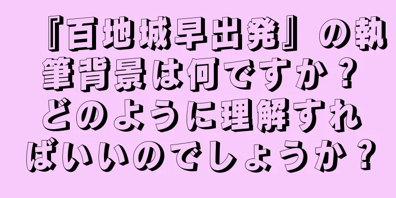 『百地城早出発』の執筆背景は何ですか？どのように理解すればいいのでしょうか？