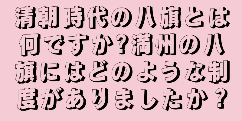 清朝時代の八旗とは何ですか?満州の八旗にはどのような制度がありましたか？