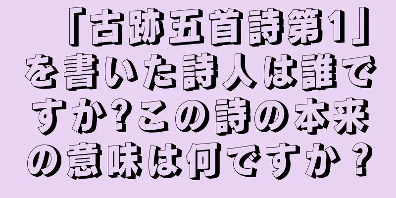 「古跡五首詩第1」を書いた詩人は誰ですか?この詩の本来の意味は何ですか？