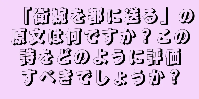 「衛婉を都に送る」の原文は何ですか？この詩をどのように評価すべきでしょうか？