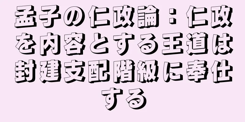 孟子の仁政論：仁政を内容とする王道は封建支配階級に奉仕する