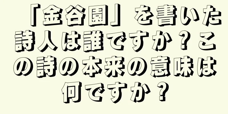 「金谷園」を書いた詩人は誰ですか？この詩の本来の意味は何ですか？