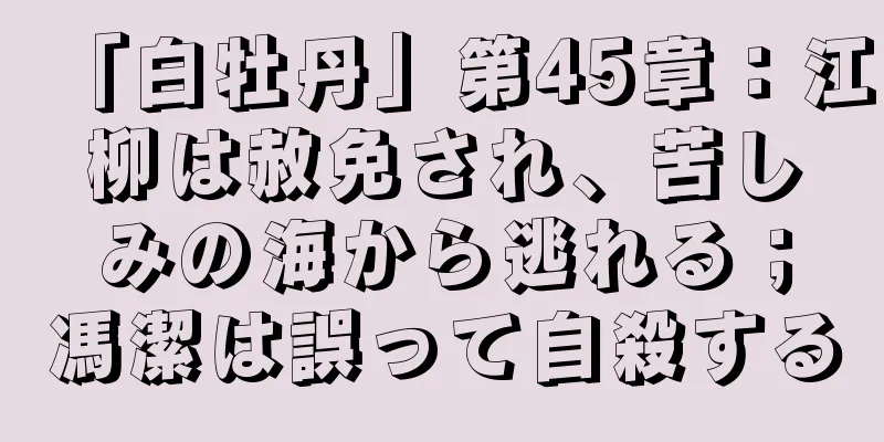 「白牡丹」第45章：江柳は赦免され、苦しみの海から逃れる；馮潔は誤って自殺する