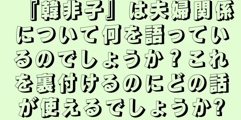 『韓非子』は夫婦関係について何を語っているのでしょうか？これを裏付けるのにどの話が使えるでしょうか?
