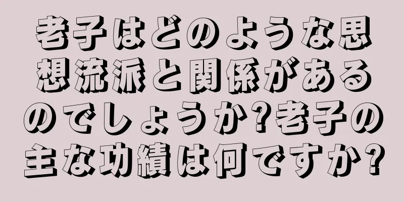 老子はどのような思想流派と関係があるのでしょうか?老子の主な功績は何ですか?