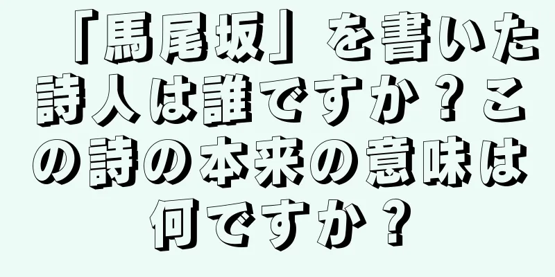 「馬尾坂」を書いた詩人は誰ですか？この詩の本来の意味は何ですか？