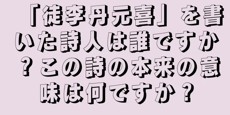 「徒李丹元喜」を書いた詩人は誰ですか？この詩の本来の意味は何ですか？