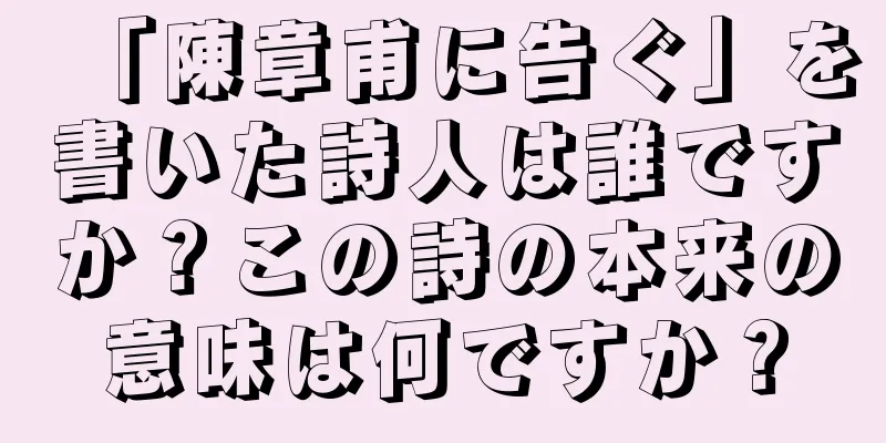 「陳章甫に告ぐ」を書いた詩人は誰ですか？この詩の本来の意味は何ですか？