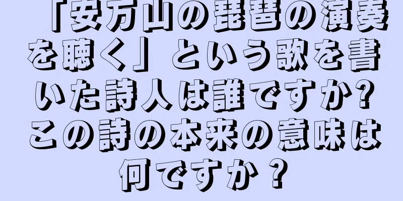 「安万山の琵琶の演奏を聴く」という歌を書いた詩人は誰ですか?この詩の本来の意味は何ですか？
