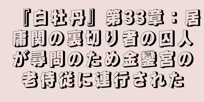 『白牡丹』第33章：居庸関の裏切り者の囚人が尋問のため金鑾宮の老侍従に連行された