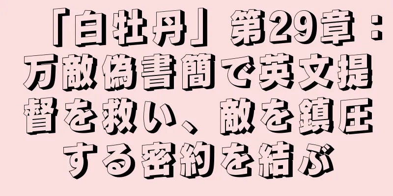 「白牡丹」第29章：万敵偽書簡で英文提督を救い、敵を鎮圧する密約を結ぶ