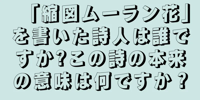「縮図ムーラン花」を書いた詩人は誰ですか?この詩の本来の意味は何ですか？