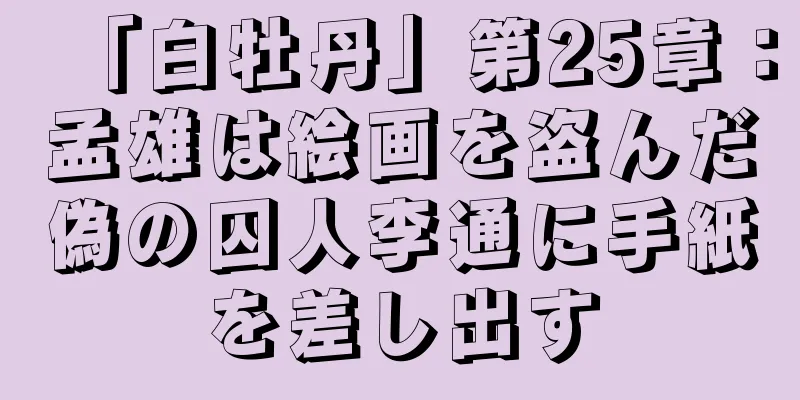 「白牡丹」第25章：孟雄は絵画を盗んだ偽の囚人李通に手紙を差し出す