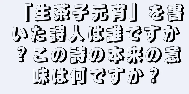 「生茶子元宵」を書いた詩人は誰ですか？この詩の本来の意味は何ですか？