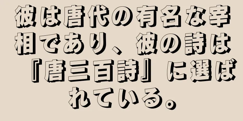 彼は唐代の有名な宰相であり、彼の詩は『唐三百詩』に選ばれている。