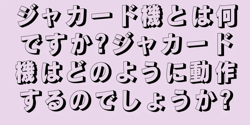 ジャカード機とは何ですか?ジャカード機はどのように動作するのでしょうか?