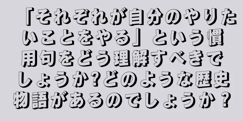 「それぞれが自分のやりたいことをやる」という慣用句をどう理解すべきでしょうか?どのような歴史物語があるのでしょうか？
