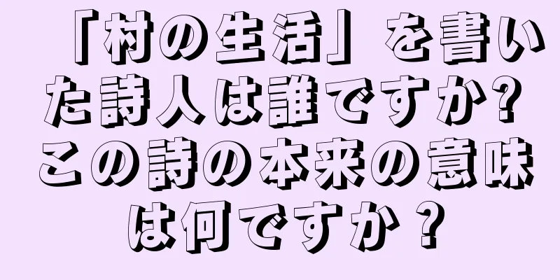 「村の生活」を書いた詩人は誰ですか?この詩の本来の意味は何ですか？