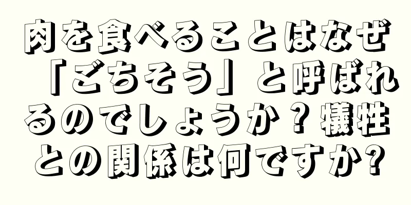 肉を食べることはなぜ「ごちそう」と呼ばれるのでしょうか？犠牲との関係は何ですか?
