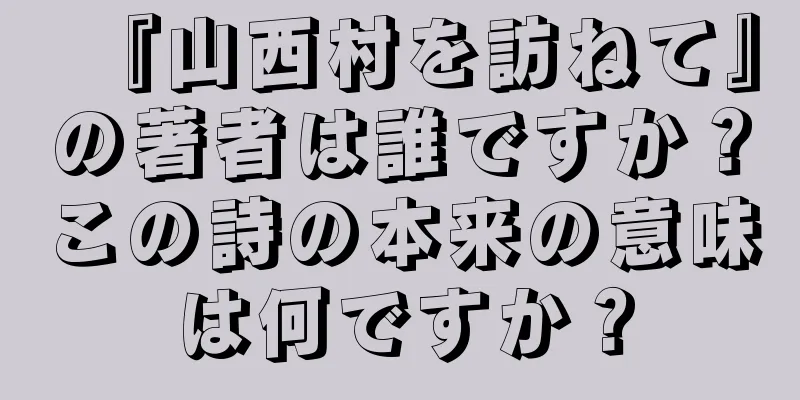 『山西村を訪ねて』の著者は誰ですか？この詩の本来の意味は何ですか？