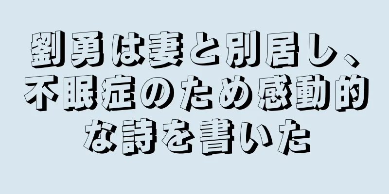 劉勇は妻と別居し、不眠症のため感動的な詩を書いた
