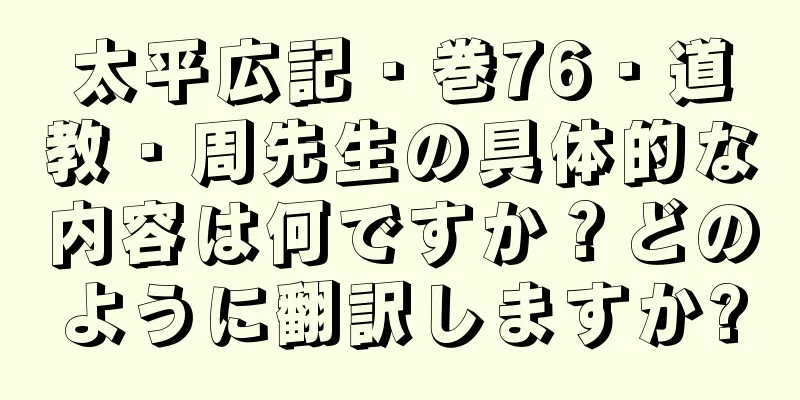 太平広記・巻76・道教・周先生の具体的な内容は何ですか？どのように翻訳しますか?