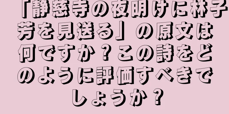 「静慈寺の夜明けに林子芳を見送る」の原文は何ですか？この詩をどのように評価すべきでしょうか？