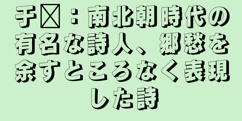 于鑫：南北朝時代の有名な詩人、郷愁を余すところなく表現した詩