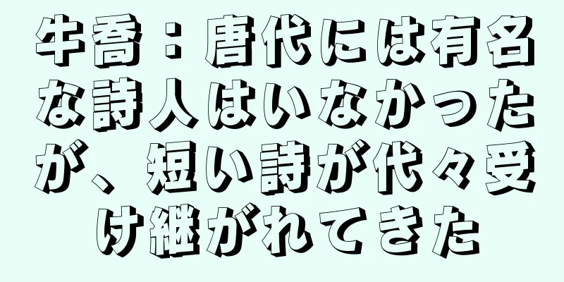 牛喬：唐代には有名な詩人はいなかったが、短い詩が代々受け継がれてきた