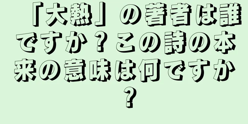 「大熱」の著者は誰ですか？この詩の本来の意味は何ですか？