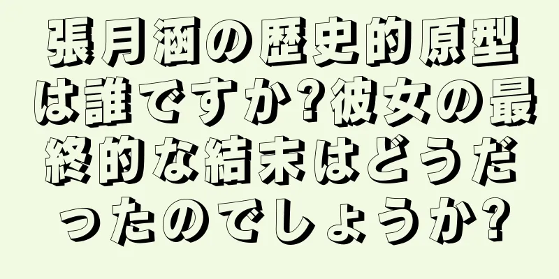 張月涵の歴史的原型は誰ですか?彼女の最終的な結末はどうだったのでしょうか?