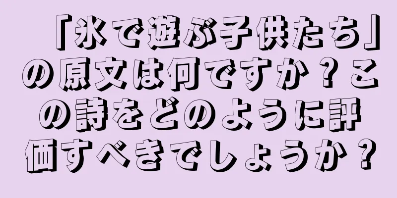 「氷で遊ぶ子供たち」の原文は何ですか？この詩をどのように評価すべきでしょうか？