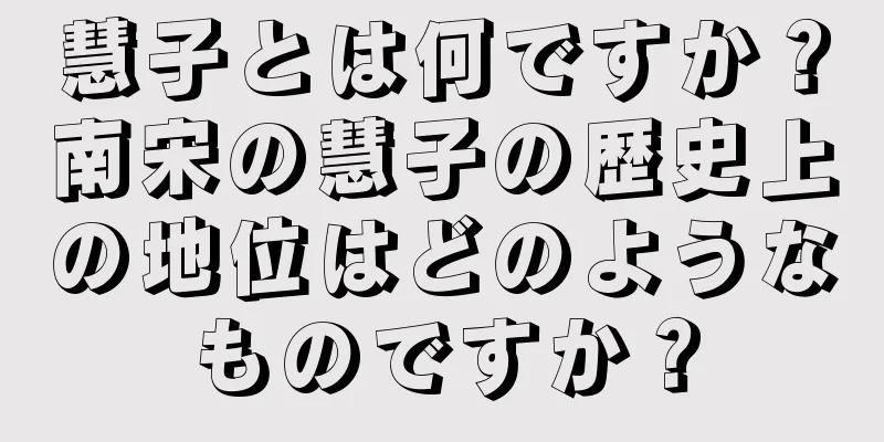 慧子とは何ですか？南宋の慧子の歴史上の地位はどのようなものですか？