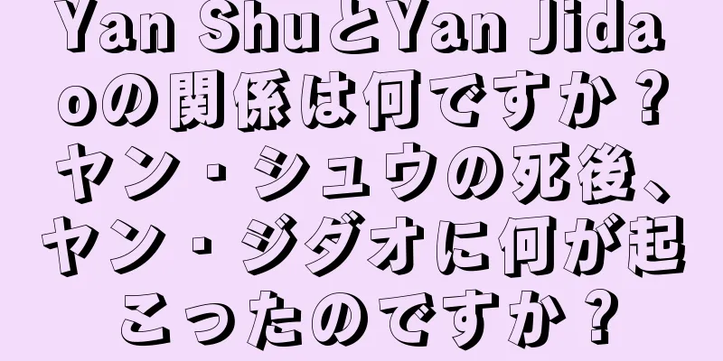 Yan ShuとYan Jidaoの関係は何ですか？ヤン・シュウの死後、ヤン・ジダオに何が起こったのですか？