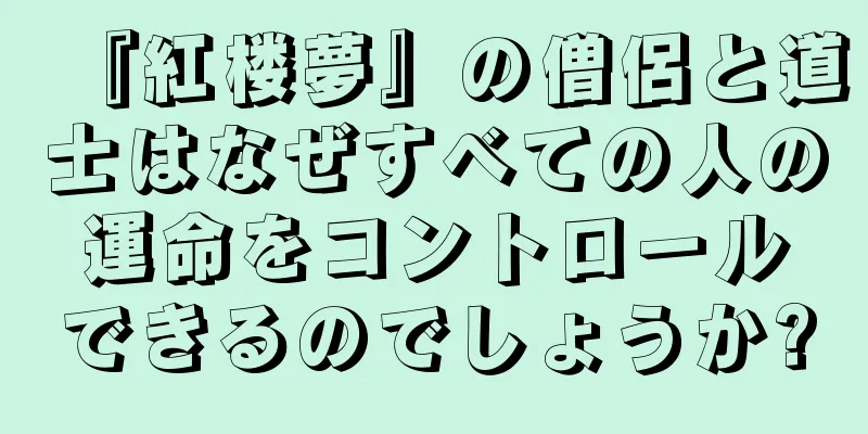 『紅楼夢』の僧侶と道士はなぜすべての人の運命をコントロールできるのでしょうか?