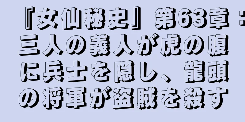 『女仙秘史』第63章：三人の義人が虎の腹に兵士を隠し、龍頭の将軍が盗賊を殺す