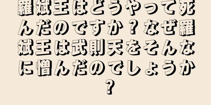 羅斌王はどうやって死んだのですか？なぜ羅斌王は武則天をそんなに憎んだのでしょうか？