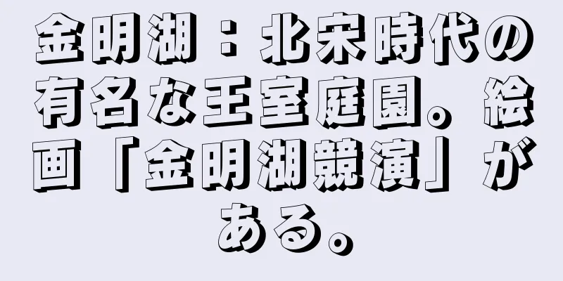 金明湖：北宋時代の有名な王室庭園。絵画「金明湖競演」がある。