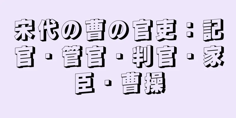 宋代の曹の官吏：記官・管官・判官・家臣・曹操