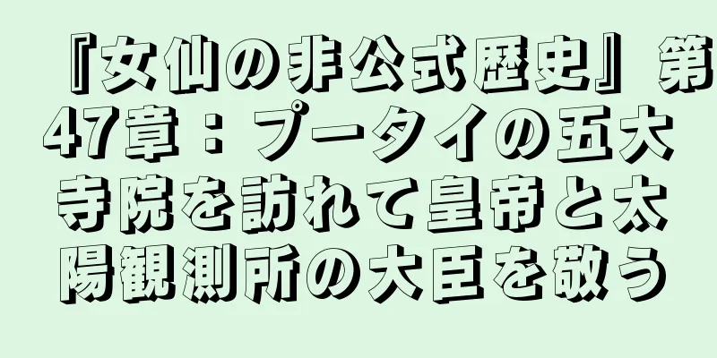 『女仙の非公式歴史』第47章：プータイの五大寺院を訪れて皇帝と太陽観測所の大臣を敬う