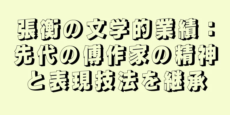 張衡の文学的業績：先代の傅作家の精神と表現技法を継承
