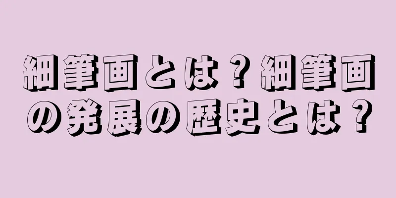 細筆画とは？細筆画の発展の歴史とは？