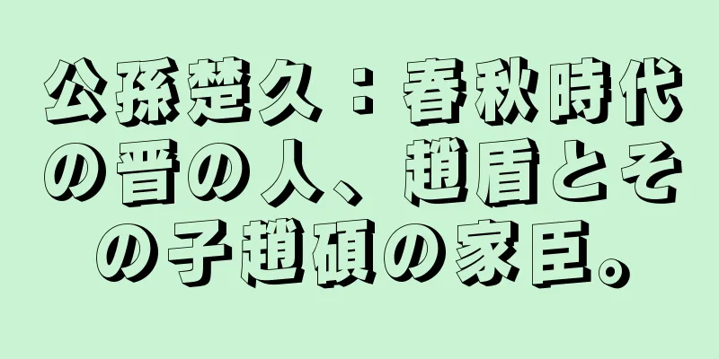 公孫楚久：春秋時代の晋の人、趙盾とその子趙碩の家臣。