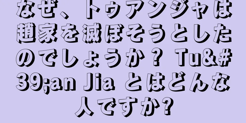 なぜ、トゥアンジャは趙家を滅ぼそうとしたのでしょうか？ Tu'an Jia とはどんな人ですか?