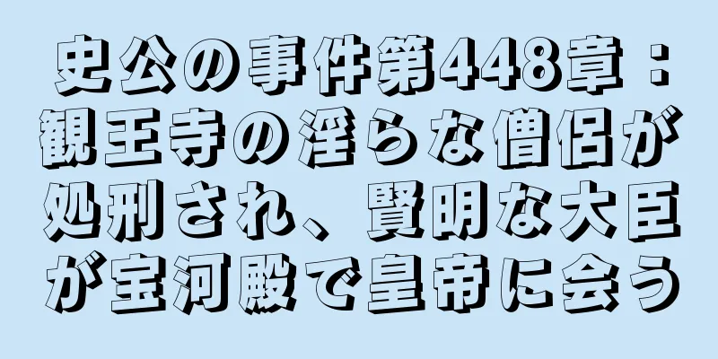 史公の事件第448章：観王寺の淫らな僧侶が処刑され、賢明な大臣が宝河殿で皇帝に会う