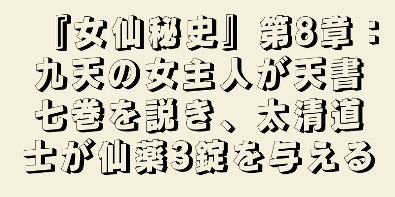 『女仙秘史』第8章：九天の女主人が天書七巻を説き、太清道士が仙薬3錠を与える