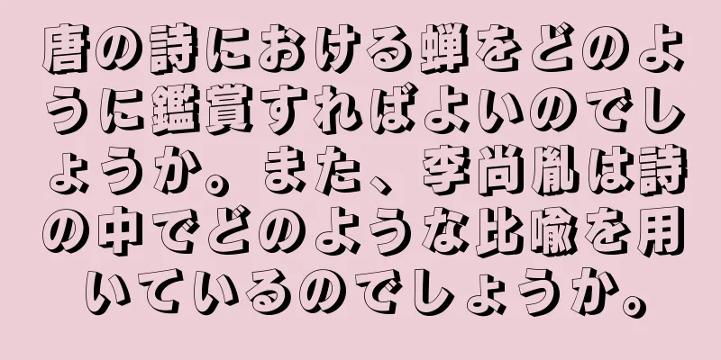 唐の詩における蝉をどのように鑑賞すればよいのでしょうか。また、李尚胤は詩の中でどのような比喩を用いているのでしょうか。
