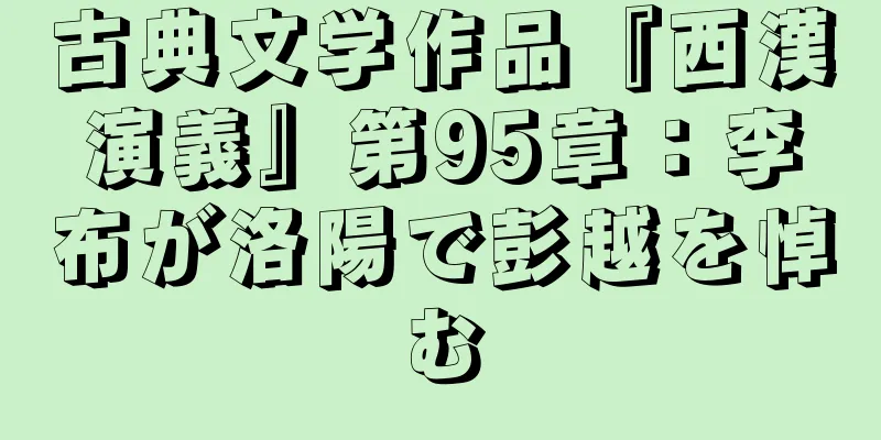 古典文学作品『西漢演義』第95章：李布が洛陽で彭越を悼む