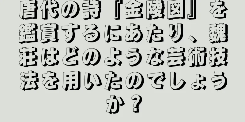 唐代の詩『金陵図』を鑑賞するにあたり、魏荘はどのような芸術技法を用いたのでしょうか？